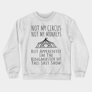 Not My Circus Not My Monkeys But I'm The Ringmaster Of This Shit Show Crewneck Sweatshirt